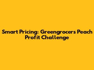 Smart Pricing: Greengrocer's Peach Profit Challenge