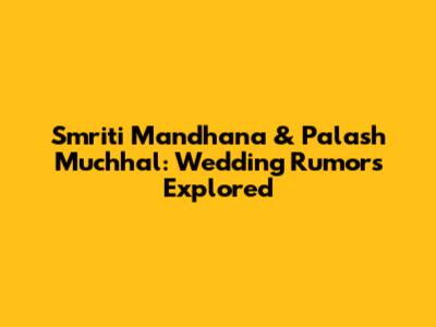 Smriti Mandhana & Palash Muchhal: Wedding Rumors Explored