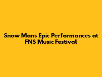 Snow Man's Epic Performances at FNS Music Festival