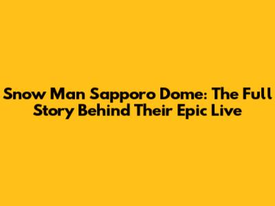 Snow Man Sapporo Dome: The Full Story Behind Their Epic Live