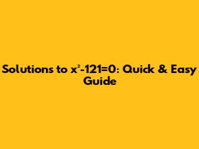 Solutions to x²-121=0: Quick & Easy Guide
