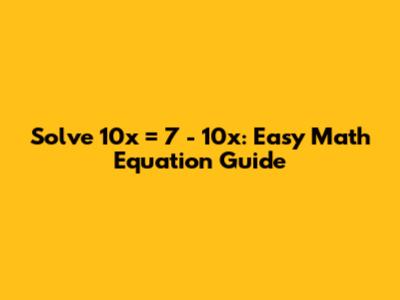 Solve 10x = 7 - 10x: Easy Math Equation Guide