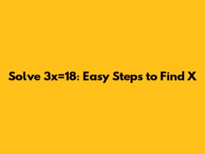 Solve 3x=18: Easy Steps to Find X