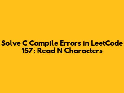 Solve C Compile Errors in LeetCode 157: Read N Characters