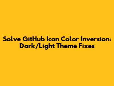 Solve GitHub Icon Color Inversion: Dark/Light Theme Fixes