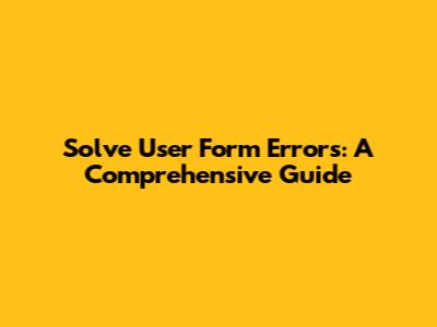 Solve User Form Errors: A Comprehensive Guide