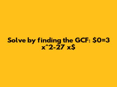 Solve by finding the GCF: $0=3 x^2-27 x$
