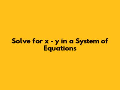 Solve for x - y in a System of Equations
