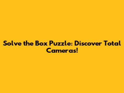 Solve the Box Puzzle: Discover Total Cameras!