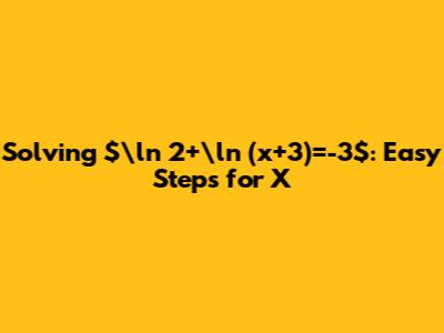 Solving $\ln 2+\ln (x+3)=-3$: Easy Steps for X