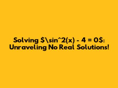 Solving $\sin^2(x) - 4 = 0$: Unraveling No Real Solutions!