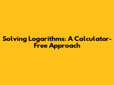 Solving Logarithms: A Calculator-Free Approach