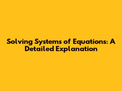 Solving Systems of Equations: A Detailed Explanation