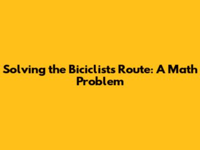 Solving the Biciclist's Route: A Math Problem