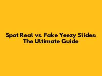 Spot Real vs. Fake Yeezy Slides: The Ultimate Guide