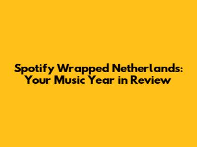 Spotify Wrapped Netherlands: Your Music Year in Review