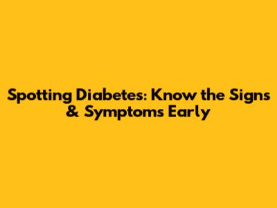Spotting Diabetes: Know the Signs & Symptoms Early
