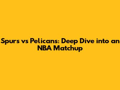 Spurs vs Pelicans: Deep Dive into an NBA Matchup