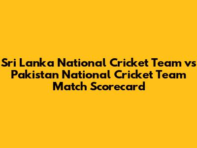 Sri Lanka National Cricket Team vs Pakistan National Cricket Team Match Scorecard