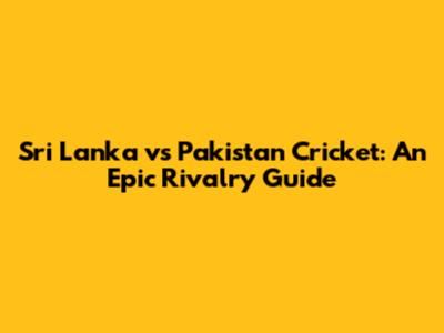 Sri Lanka vs Pakistan Cricket: An Epic Rivalry Guide