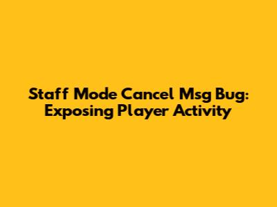 Staff Mode 'Cancel Msg' Bug: Exposing Player Activity