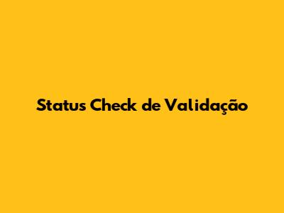 Status Check de Validação