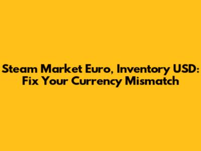 Steam Market Euro, Inventory USD: Fix Your Currency Mismatch