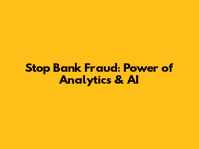 Stop Bank Fraud: Power of Analytics & AI