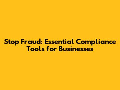 Stop Fraud: Essential Compliance Tools for Businesses