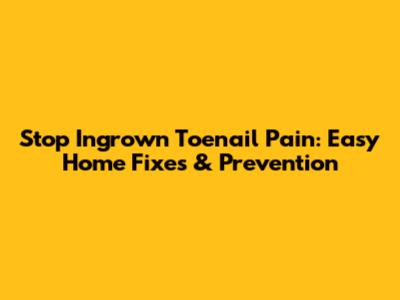 Stop Ingrown Toenail Pain: Easy Home Fixes & Prevention