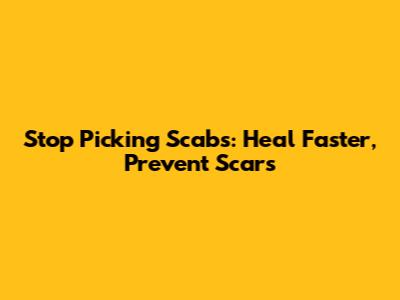 Stop Picking Scabs: Heal Faster, Prevent Scars
