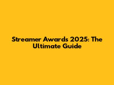 Streamer Awards 2025: The Ultimate Guide