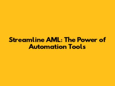 Streamline AML: The Power of Automation Tools