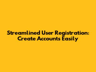 Streamlined User Registration: Create Accounts Easily