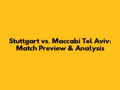 Stuttgart vs. Maccabi Tel Aviv: Match Preview & Analysis