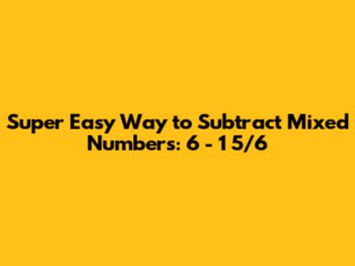 Super Easy Way to Subtract Mixed Numbers: 6 - 1 5/6