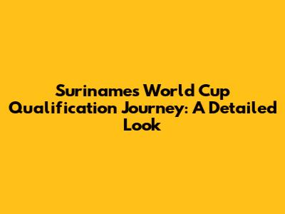 Suriname's World Cup Qualification Journey: A Detailed Look