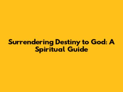 Surrendering Destiny to God: A Spiritual Guide