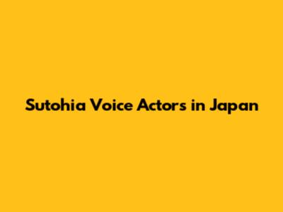 Sutohia Voice Actors in Japan