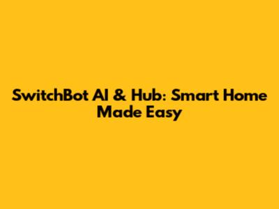 SwitchBot AI & Hub: Smart Home Made Easy
