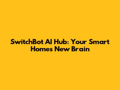 SwitchBot AI Hub: Your Smart Home's New Brain