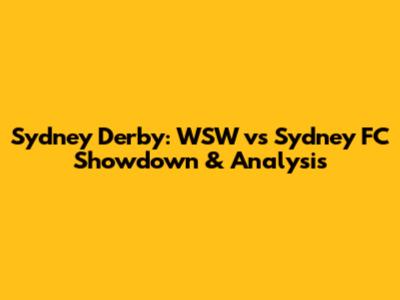 Sydney Derby: WSW vs Sydney FC Showdown & Analysis