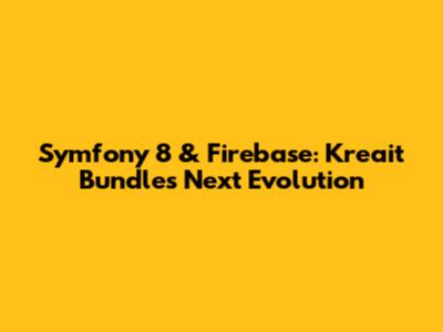 Symfony 8 & Firebase: Kreait Bundle's Next Evolution
