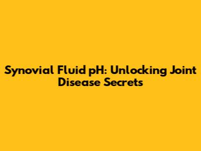 Synovial Fluid pH: Unlocking Joint Disease Secrets