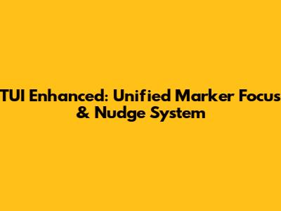 TUI Enhanced: Unified Marker Focus & Nudge System