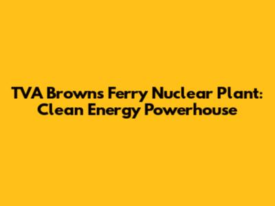 TVA Browns Ferry Nuclear Plant: Clean Energy Powerhouse