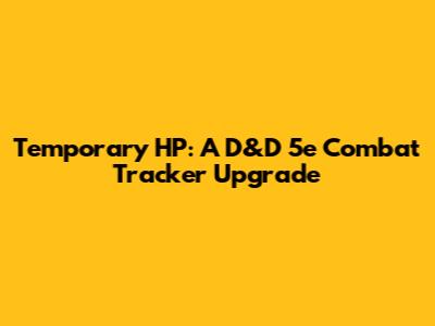 Temporary HP: A D&D 5e Combat Tracker Upgrade