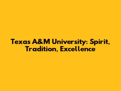 Texas A&M University: Spirit, Tradition, Excellence