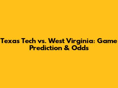 Texas Tech vs. West Virginia: Game Prediction & Odds