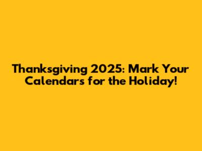 Thanksgiving 2025: Mark Your Calendars for the Holiday!